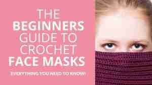 The Beginner's Guide To Crochet Face Masks Start Crochet (1)
