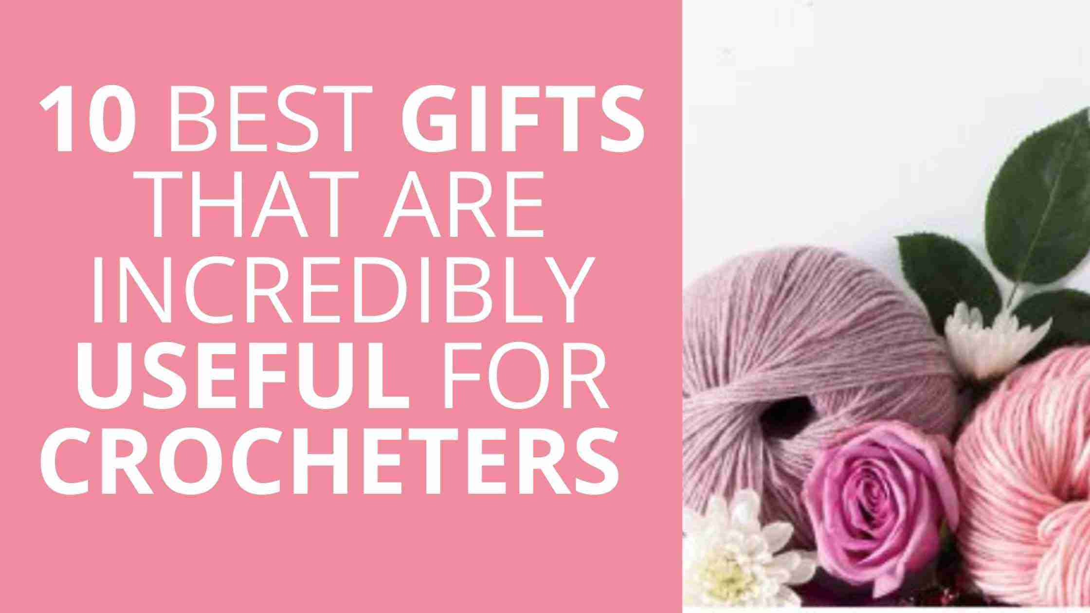 10 Best Gifts That Are Incredibly Useful For Crocheters - Start Crochet